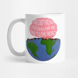 We Exist Through the Ideas That We Give to the World Motivational Quote Sticker Mug